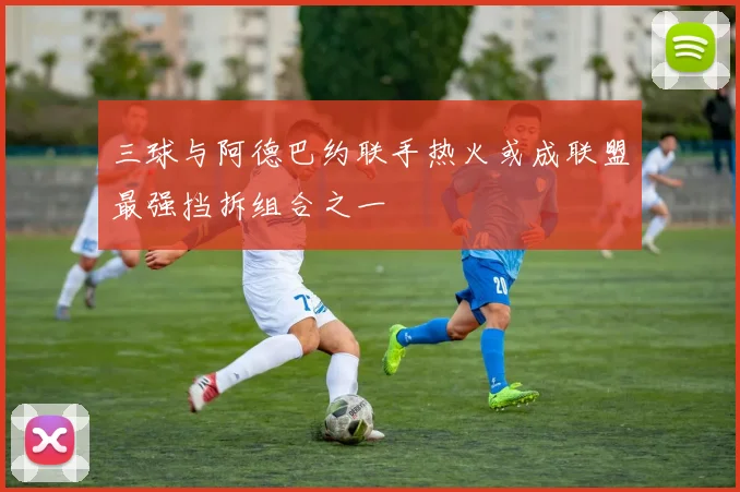 三球与阿德巴约联手热火或成联盟最强挡拆组合之一