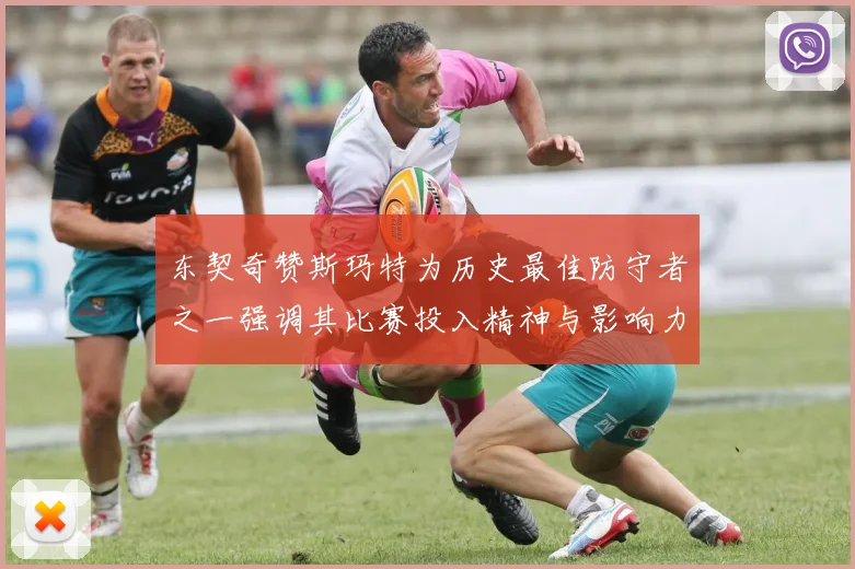 东契奇赞斯玛特为历史最佳防守者之一强调其比赛投入精神与影响力